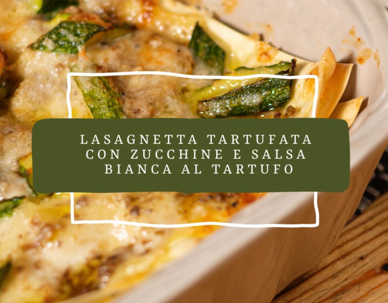 Lasagna al tartufo con zucchine e salsa bianca al tartufo Savini Tartufi